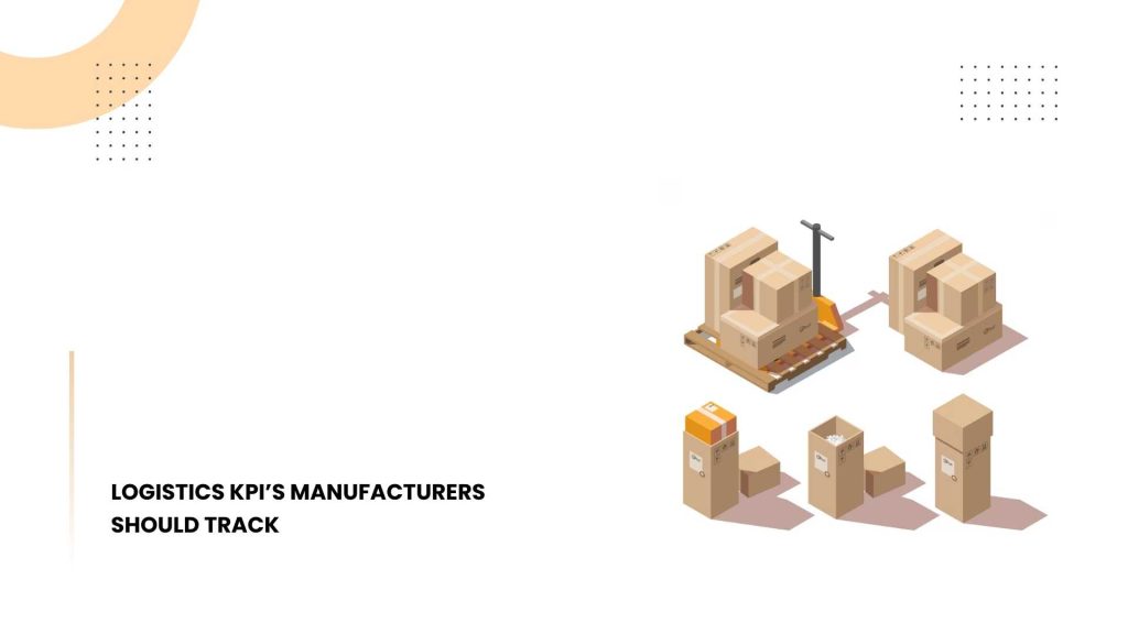 Logistics KPIs Manufacturers Should Track